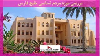 بررسی موزه مردم شناسی خلیج فارس