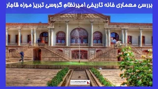 بررسی معماری خانه تاریخی امیرنظام گروسی تبریز موزه قاجار 