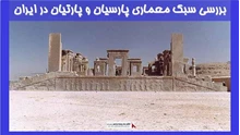 بررسی سبک معماری پارسیان و پارتیان در ایران