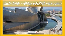 بررسی موزه گوگنهایم بیلبائو - فرانک گهری