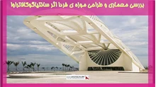 بررسی معماری و طراحی موزه ی فردا اثر سانتیاگوکالاتراوا